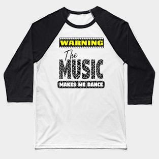 Warning - The Music Makes Me Dance Baseball T-Shirt